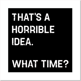 Thats A Horrible Idea What Time Funny Posters and Art